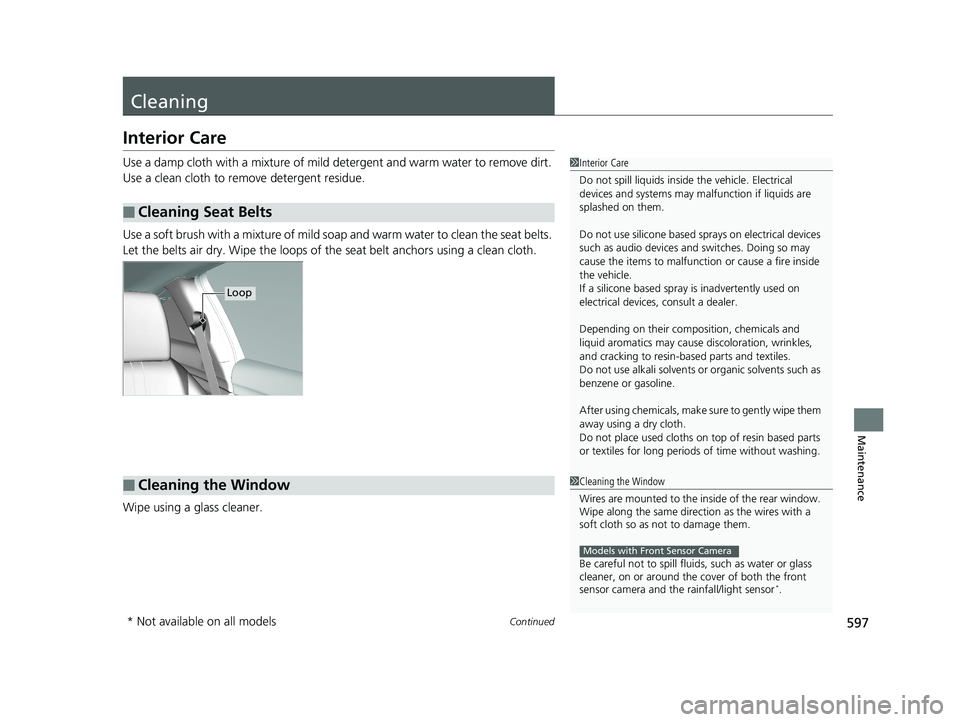 HONDA CIVIC COUPE 2019 Owners Manual (in English) 597Continued
Maintenance
Cleaning
Interior Care
Use a damp cloth with a mixture of mild detergent and warm water to remove dirt.
Use a clean cloth to remove detergent residue.
Use a soft brush with a HONDA CIVIC COUPE 2019 Owners Manual (in English) 597Continued
Maintenance
Cleaning
Interior Care
Use a damp cloth with a mixture of mild detergent and warm water to remove dirt.
Use a clean cloth to remove detergent residue.
Use a soft brush with a