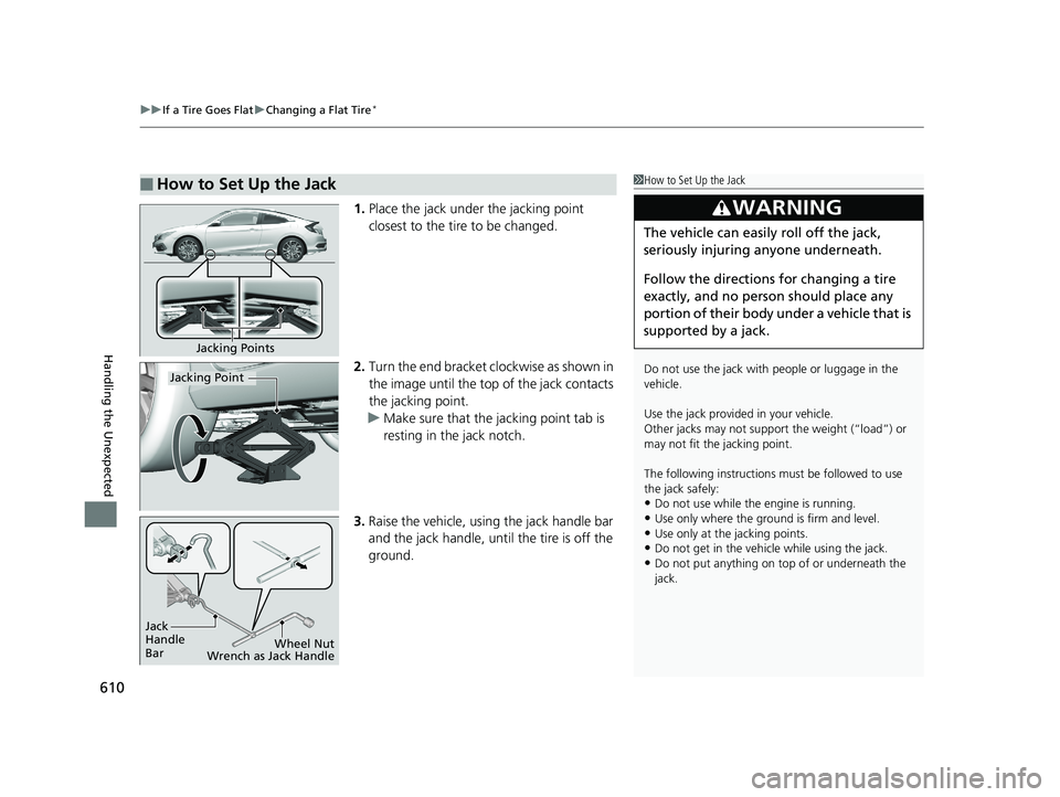 HONDA CIVIC COUPE 2019 Owners Manual (in English) uuIf a Tire Goes Flat uChanging a Flat Tire*
610
Handling the Unexpected
1. Place the jack under the jacking point
closest to the tire to be changed.
2. Turn the end bracket cl ockwise as shown in
t HONDA CIVIC COUPE 2019 Owners Manual (in English) uuIf a Tire Goes Flat uChanging a Flat Tire*
610
Handling the Unexpected
1. Place the jack under the jacking point
closest to the tire to be changed.
2. Turn the end bracket cl ockwise as shown in
t