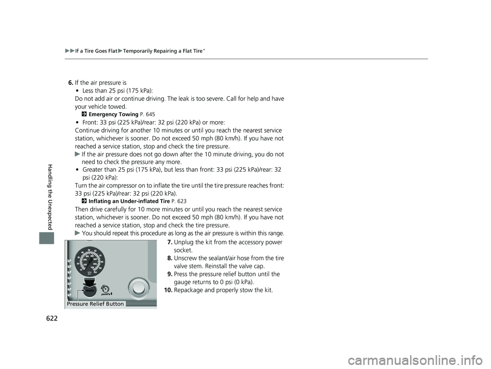 HONDA CIVIC COUPE 2019 Owners Manual (in English) 622
uuIf a Tire Goes Flat uTemporarily Repairing a Flat Tire*
Handling the Unexpected
6. If the air pressure is
• Less than 25 psi (175 kPa):
Do not add air or continue driving. The leak is too sev HONDA CIVIC COUPE 2019 Owners Manual (in English) 622
uuIf a Tire Goes Flat uTemporarily Repairing a Flat Tire*
Handling the Unexpected
6. If the air pressure is
• Less than 25 psi (175 kPa):
Do not add air or continue driving. The leak is too sev