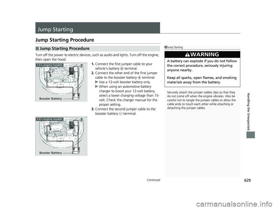 HONDA CIVIC COUPE 2019  Owners Manual (in English) 629Continued
Handling the Unexpected
Jump Starting
Jump Starting Procedure
Turn off the power to electric devices, such as audio and lights. Turn off the engine, 
then open the hood. 1.Connect the fir