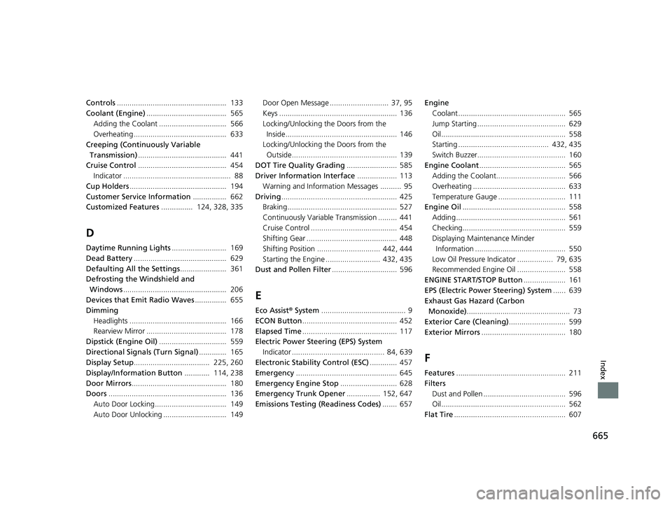 HONDA CIVIC COUPE 2019 Owners Manual (in English) 665
Index
Controls.................................................... 133
Coolant (Engine) ...................................... 565
Adding the Coolant ................................ 566
Overhe HONDA CIVIC COUPE 2019 Owners Manual (in English) 665
Index
Controls.................................................... 133
Coolant (Engine) ...................................... 565
Adding the Coolant ................................ 566
Overhe
