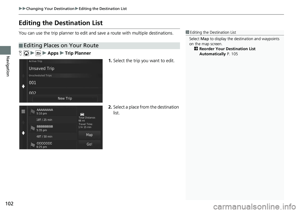 HONDA CIVIC SEDAN 2019 Navigation Manual (in English) 102
uu Changing Your Destination u Editing the Destination List
Navigation
Editing the Destination List
You can use the trip planner to edit and sa ve a route with multiple destinations.
H u HONDA CIVIC SEDAN 2019 Navigation Manual (in English) 102
uu Changing Your Destination u Editing the Destination List
Navigation
Editing the Destination List
You can use the trip planner to edit and sa ve a route with multiple destinations.
H u
