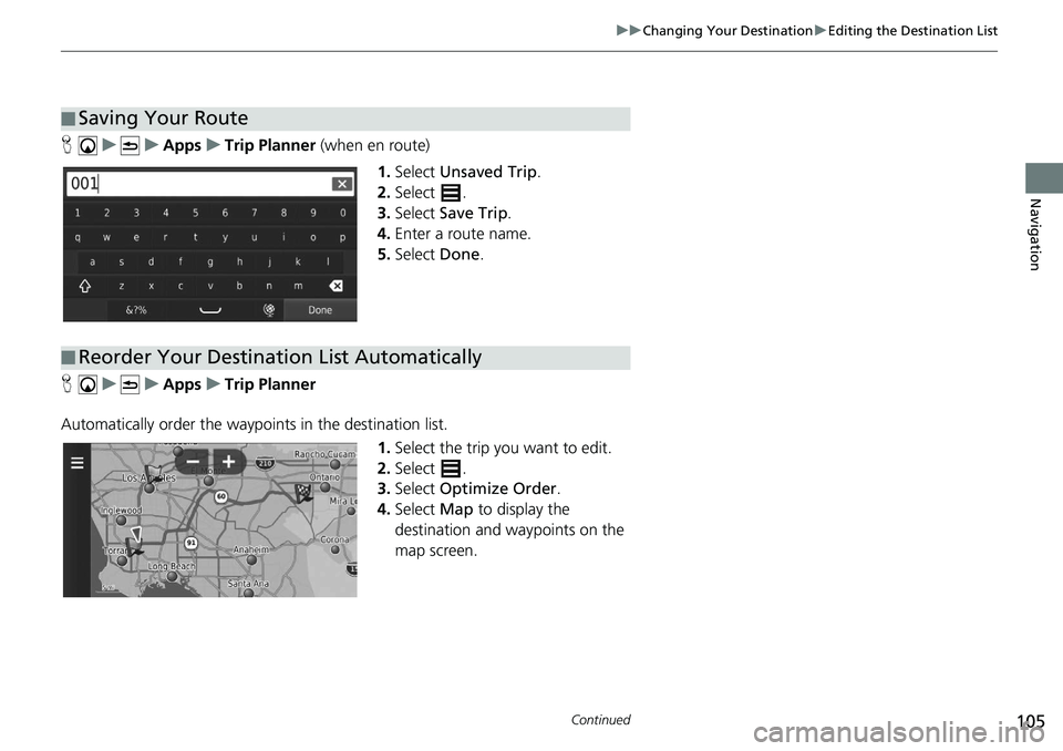 HONDA CIVIC SEDAN 2019 Navigation Manual (in English) 105
uu Changing Your Destination u Editing the Destination List
Continued
Navigation
H u u Apps u Trip Planner (when en route)
1. Select Unsaved Trip .
2. Select .
3. Select HONDA CIVIC SEDAN 2019 Navigation Manual (in English) 105
uu Changing Your Destination u Editing the Destination List
Continued
Navigation
H u u Apps u Trip Planner (when en route)
1. Select Unsaved Trip .
2. Select .
3. Select