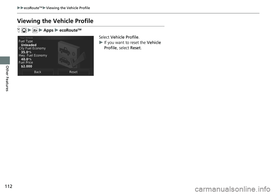 HONDA CIVIC SEDAN 2019  Navigation Manual (in English) 112
uu ecoRouteTM u Viewing the Vehicle Profile
Other Features
Viewing the Vehicle Profile
H     u          u     Apps     u     ecoRouteTM
Select  Vehicle Profile .
u If you 
want to reset the  Vehic