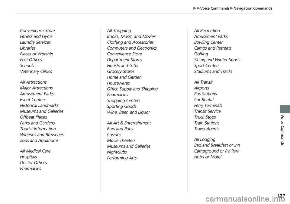 HONDA CIVIC SEDAN 2019  Navigation Manual (in English) 137
uu Voice Commands  u Navigation Commands
Voice Commands
Convenien ce Store
Fitness and Gyms
Laundry Servi ces
Libraries
Pla ces
 of Worship
Post Offi ces
Sc h
ools
Veterinary Clini cs
All Attra ct