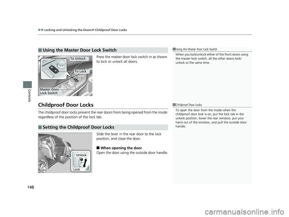 HONDA CIVIC SEDAN 2019 Owners Manual (in English) uuLocking and Unlocking the Doors uChildproof Door Locks
148
Controls
Press the master door lock switch in as shown
to lock or unlock all doors.
Childproof Door Locks
The childproof door locks preven HONDA CIVIC SEDAN 2019 Owners Manual (in English) uuLocking and Unlocking the Doors uChildproof Door Locks
148
Controls
Press the master door lock switch in as shown
to lock or unlock all doors.
Childproof Door Locks
The childproof door locks preven