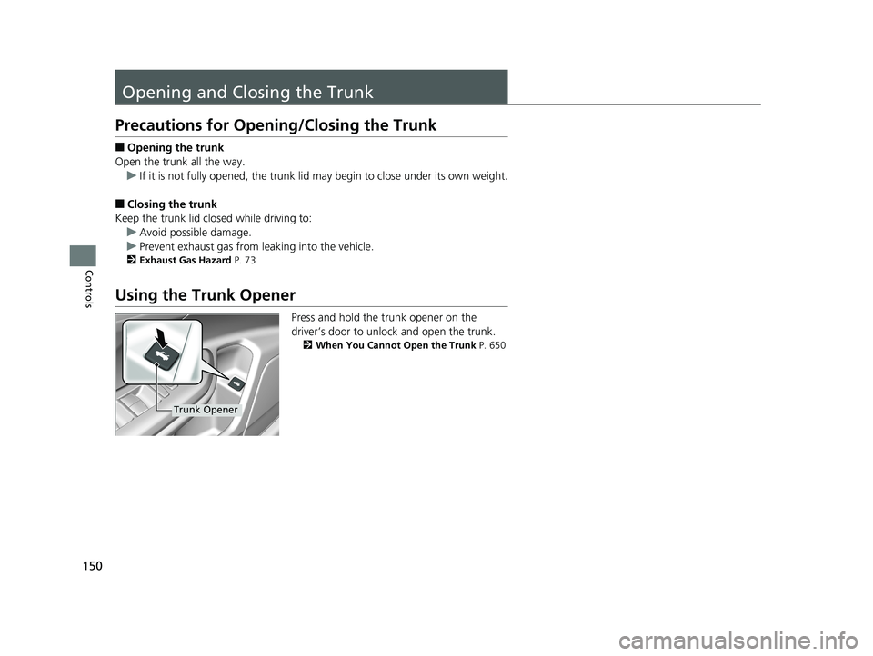 HONDA CIVIC SEDAN 2019 Owners Manual (in English) 150
Controls
Opening and Closing the Trunk
Precautions for Opening/Closing the Trunk
■Opening the trunk
Open the trunk all the way. u If it is not fully opened, the trunk lid may begin to close unde HONDA CIVIC SEDAN 2019 Owners Manual (in English) 150
Controls
Opening and Closing the Trunk
Precautions for Opening/Closing the Trunk
■Opening the trunk
Open the trunk all the way. u If it is not fully opened, the trunk lid may begin to close unde