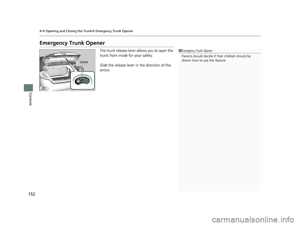 HONDA CIVIC SEDAN 2019 Owners Manual (in English) 152
uuOpening and Closing the Trunk uEmergency Trunk Opener
Controls
Emergency Trunk Opener
The trunk release lever allows you to open the
trunk from inside for your safety.
Slide the release lever i HONDA CIVIC SEDAN 2019 Owners Manual (in English) 152
uuOpening and Closing the Trunk uEmergency Trunk Opener
Controls
Emergency Trunk Opener
The trunk release lever allows you to open the
trunk from inside for your safety.
Slide the release lever i