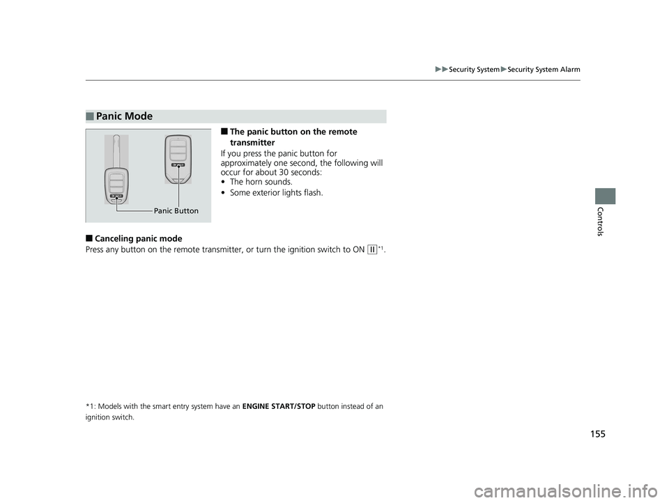 HONDA CIVIC SEDAN 2019 Owners Manual (in English) 155
uuSecurity System uSecurity System Alarm
Controls
■The panic button on the remote
transmitter
If you press the panic button for
approximately one second, the following will
occur for about 3 HONDA CIVIC SEDAN 2019 Owners Manual (in English) 155
uuSecurity System uSecurity System Alarm
Controls
■The panic button on the remote
transmitter
If you press the panic button for
approximately one second, the following will
occur for about 3