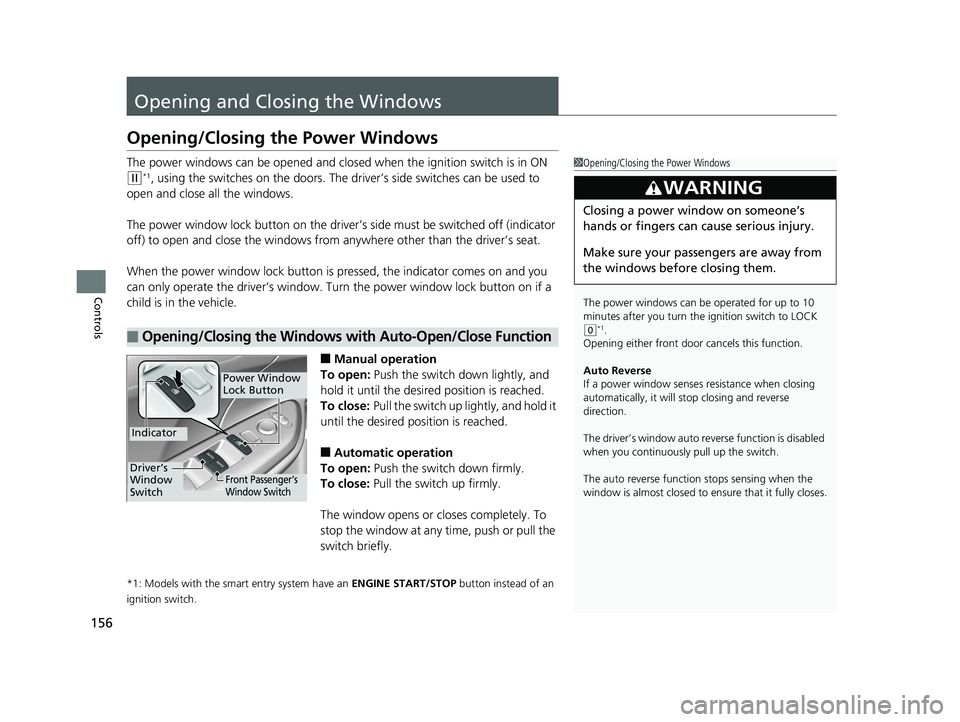 HONDA CIVIC SEDAN 2019 Owners Manual (in English) 156
Controls
Opening and Closing the Windows
Opening/Closing the Power Windows
The power windows can be opened and closed when the ignition switch is in ON
(w*1, using the switches on the doors. The HONDA CIVIC SEDAN 2019 Owners Manual (in English) 156
Controls
Opening and Closing the Windows
Opening/Closing the Power Windows
The power windows can be opened and closed when the ignition switch is in ON
(w*1, using the switches on the doors. The