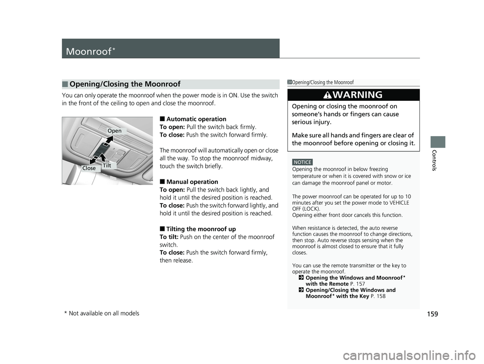 HONDA CIVIC SEDAN 2019 Owners Manual (in English) 159
Controls
Moonroof*
You can only operate the moonroof when the power mode is in ON. Use the switch
in the front of the ceiling to open and close the moonroof.
■Automatic operation
To open: Pul HONDA CIVIC SEDAN 2019 Owners Manual (in English) 159
Controls
Moonroof*
You can only operate the moonroof when the power mode is in ON. Use the switch
in the front of the ceiling to open and close the moonroof.
■Automatic operation
To open: Pul