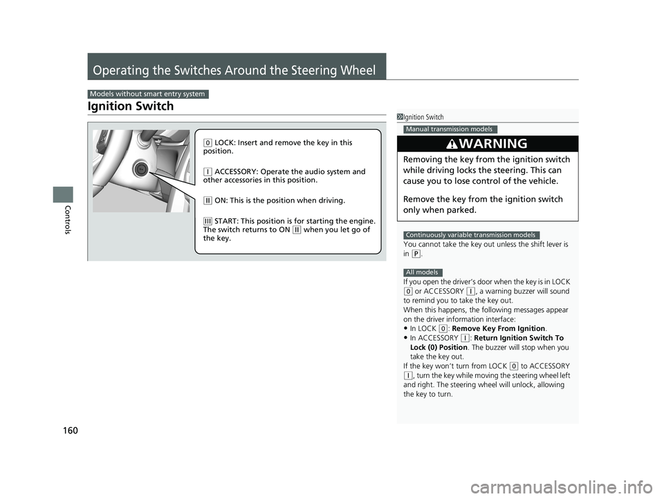 HONDA CIVIC SEDAN 2019 Owners Manual (in English) 160
Controls
Operating the Switches Around the Steering Wheel
Ignition Switch
Models without smart entry system
1Ignition Switch
You cannot take the key out unless the shift lever is
in
( P.
If you HONDA CIVIC SEDAN 2019 Owners Manual (in English) 160
Controls
Operating the Switches Around the Steering Wheel
Ignition Switch
Models without smart entry system
1Ignition Switch
You cannot take the key out unless the shift lever is
in
( P.
If you
