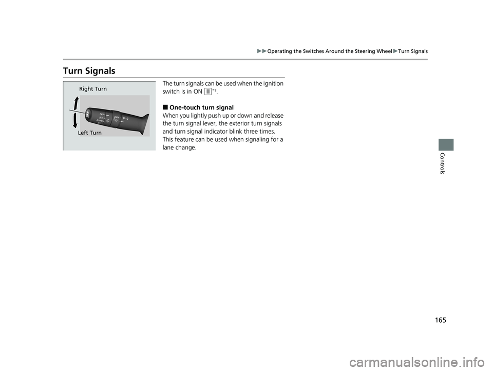 HONDA CIVIC SEDAN 2019 Owners Manual (in English) 165
uuOperating the Switches Around the Steering Wheel uTurn Signals
Controls
Turn Signals
The turn signals can be used when the ignition
switch is in ON
(w*1.
■One-touch turn signal
When you ligh HONDA CIVIC SEDAN 2019 Owners Manual (in English) 165
uuOperating the Switches Around the Steering Wheel uTurn Signals
Controls
Turn Signals
The turn signals can be used when the ignition
switch is in ON
(w*1.
■One-touch turn signal
When you ligh