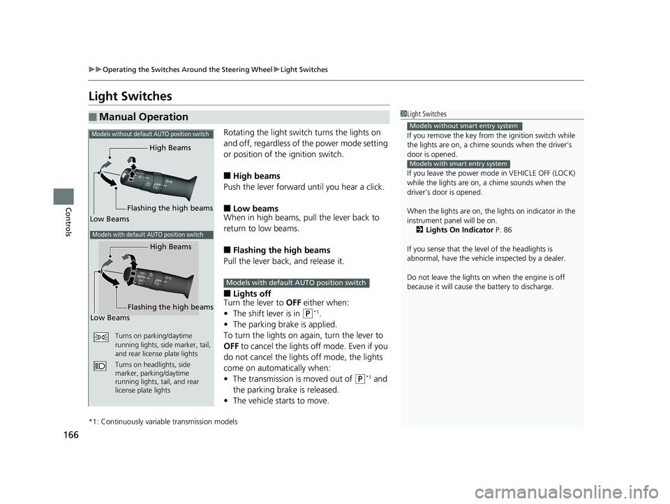 HONDA CIVIC SEDAN 2019 Owners Manual (in English) 166
uuOperating the Switches Around the Steering Wheel uLight Switches
Controls
Light Switches
Rotating the light switch turns the lights on
and off, regardless of the power mode setting
or position HONDA CIVIC SEDAN 2019 Owners Manual (in English) 166
uuOperating the Switches Around the Steering Wheel uLight Switches
Controls
Light Switches
Rotating the light switch turns the lights on
and off, regardless of the power mode setting
or position