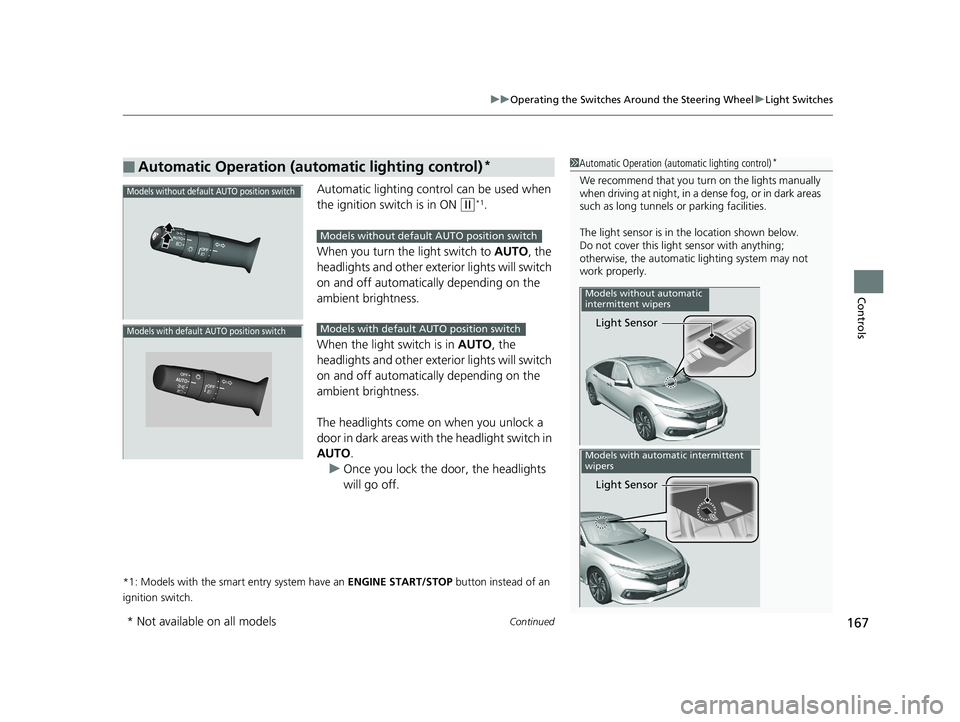 HONDA CIVIC SEDAN 2019 Owners Manual (in English) Continued167
uuOperating the Switches Around the Steering Wheel uLight Switches
Controls
Automatic lighting control can be used when
the ignition switch is in ON
(w*1.
When you turn the light switc HONDA CIVIC SEDAN 2019 Owners Manual (in English) Continued167
uuOperating the Switches Around the Steering Wheel uLight Switches
Controls
Automatic lighting control can be used when
the ignition switch is in ON
(w*1.
When you turn the light switc