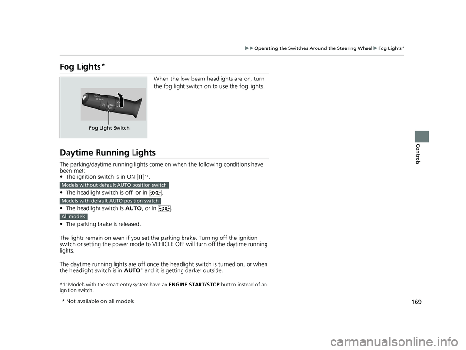HONDA CIVIC SEDAN 2019 Owners Manual (in English) 169
uuOperating the Switches Around the Steering Wheel uFog Lights*
Controls
Fog Lights*
When the low beam headlights are on, turn
the fog light switch on to use the fog lights.
Daytime Running Light HONDA CIVIC SEDAN 2019 Owners Manual (in English) 169
uuOperating the Switches Around the Steering Wheel uFog Lights*
Controls
Fog Lights*
When the low beam headlights are on, turn
the fog light switch on to use the fog lights.
Daytime Running Light