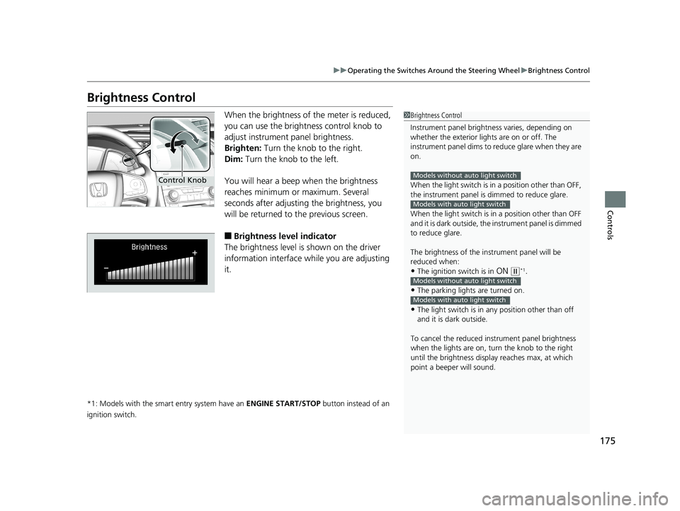 HONDA CIVIC SEDAN 2019 Owners Manual (in English) 175
uuOperating the Switches Around the Steering Wheel uBrightness Control
Controls
Brightness Control
When the brightness of the meter is reduced,
you can use the brightness control knob to
adjust HONDA CIVIC SEDAN 2019 Owners Manual (in English) 175
uuOperating the Switches Around the Steering Wheel uBrightness Control
Controls
Brightness Control
When the brightness of the meter is reduced,
you can use the brightness control knob to
adjust