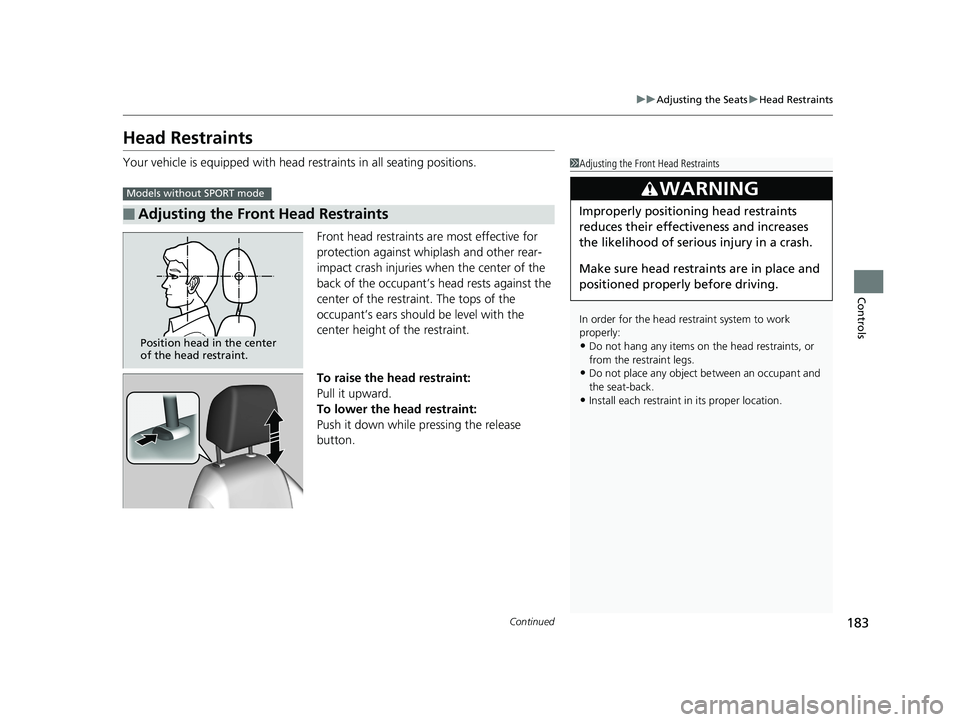 HONDA CIVIC SEDAN 2019 Owners Manual (in English) 183
uuAdjusting the Seats uHead Restraints
Continued
Controls
Head Restraints
Your vehicle is equipped with head restraints in all seating positions.
Front head restraints are most effective for
prot HONDA CIVIC SEDAN 2019 Owners Manual (in English) 183
uuAdjusting the Seats uHead Restraints
Continued
Controls
Head Restraints
Your vehicle is equipped with head restraints in all seating positions.
Front head restraints are most effective for
prot