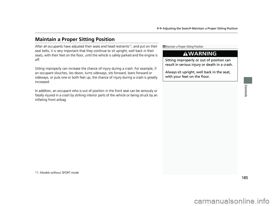 HONDA CIVIC SEDAN 2019 Owners Manual (in English) 185
uuAdjusting the Seats uMaintain a Proper Sitting Position
Controls
Maintain a Proper Sitting Position
After all occupants have adjusted their seats and head restraints*1, and put on their
seat be HONDA CIVIC SEDAN 2019 Owners Manual (in English) 185
uuAdjusting the Seats uMaintain a Proper Sitting Position
Controls
Maintain a Proper Sitting Position
After all occupants have adjusted their seats and head restraints*1, and put on their
seat be