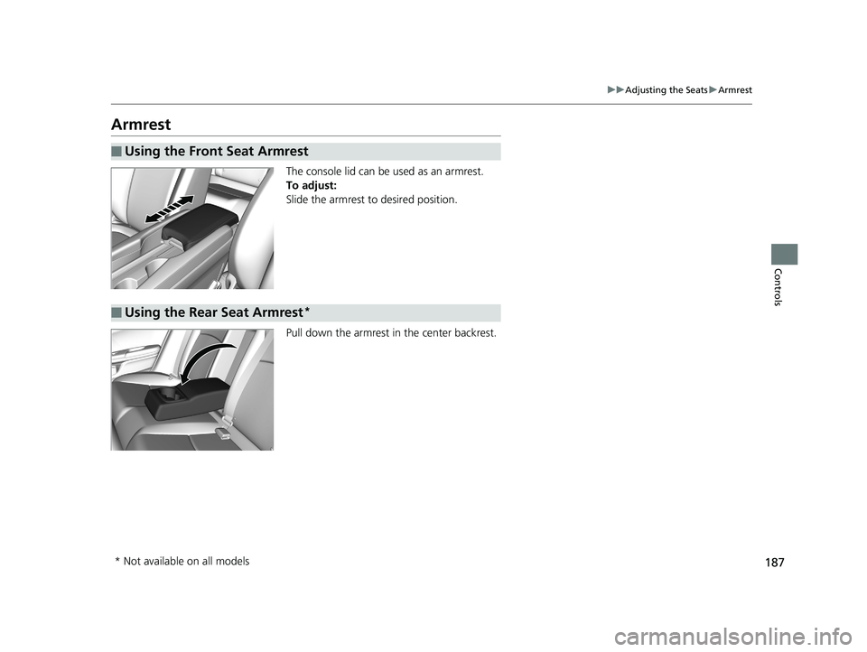 HONDA CIVIC SEDAN 2019 Owners Manual (in English) 187
uuAdjusting the Seats uArmrest
Controls
Armrest
The console lid can be used as an armrest.
To adjust:
Slide the armrest to desired position.
Pull down the armrest in the center backrest.
■Using HONDA CIVIC SEDAN 2019 Owners Manual (in English) 187
uuAdjusting the Seats uArmrest
Controls
Armrest
The console lid can be used as an armrest.
To adjust:
Slide the armrest to desired position.
Pull down the armrest in the center backrest.
■Using