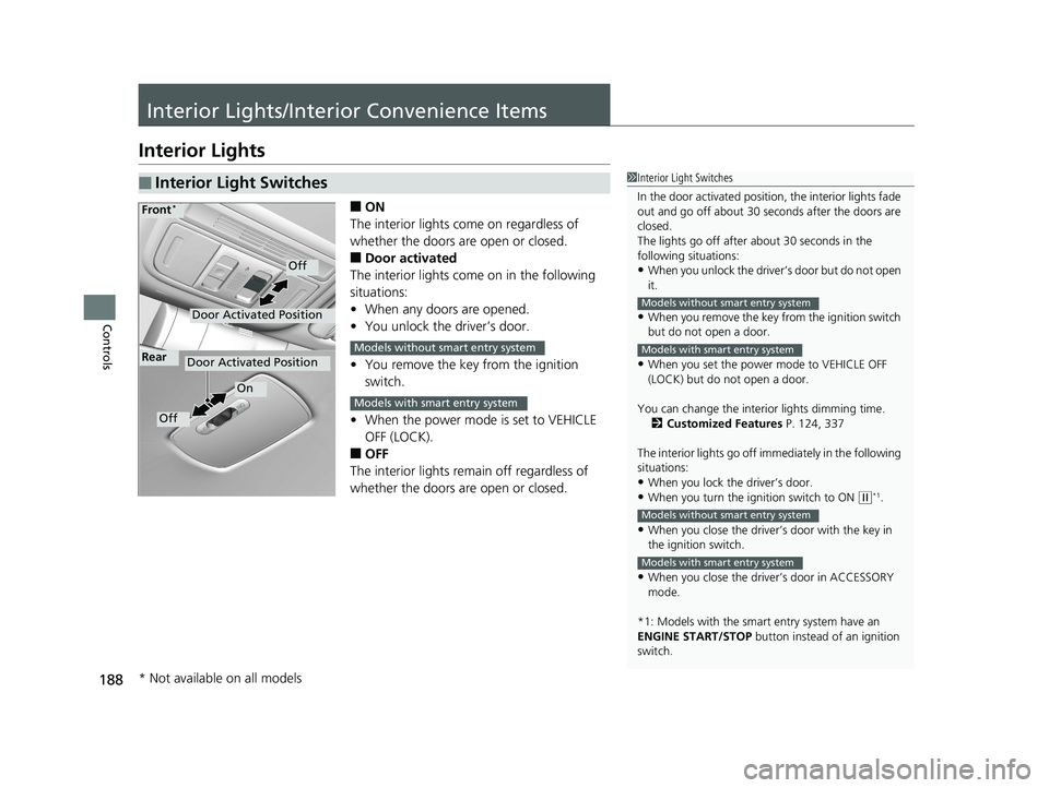 HONDA CIVIC SEDAN 2019 Owners Manual (in English) 188
Controls
Interior Lights/Interior Convenience Items
Interior Lights
■ON
The interior lights come on regardless of
whether the doors are open or closed.
■Door activated
The interior lights com HONDA CIVIC SEDAN 2019 Owners Manual (in English) 188
Controls
Interior Lights/Interior Convenience Items
Interior Lights
■ON
The interior lights come on regardless of
whether the doors are open or closed.
■Door activated
The interior lights com