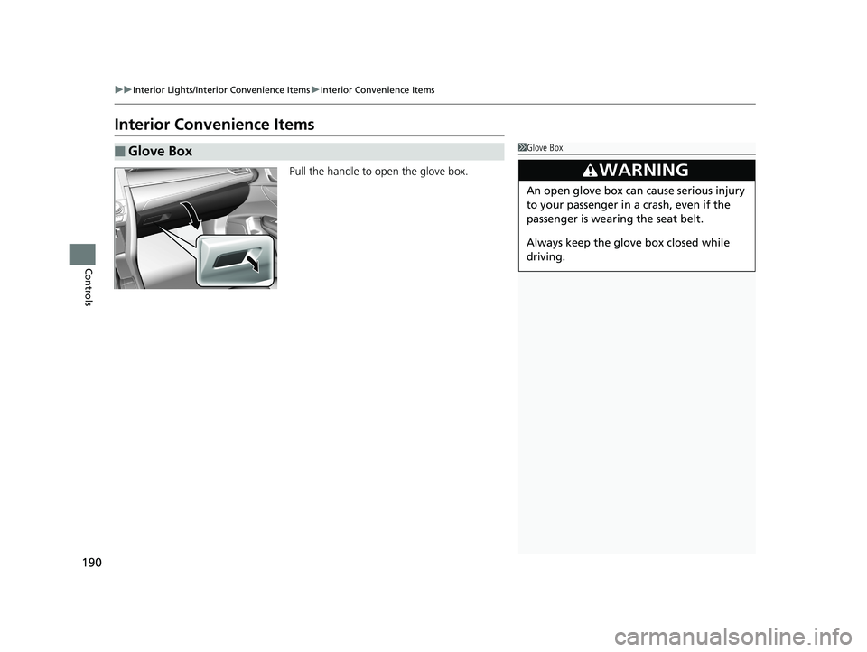 HONDA CIVIC SEDAN 2019 Owners Manual (in English) 190
uuInterior Lights/Interior Convenience Items uInterior Convenience Items
Controls
Interior Convenience Items
Pull the handle to open the glove box.
■Glove Box1Glove Box
3WARNING
An open glove bo HONDA CIVIC SEDAN 2019 Owners Manual (in English) 190
uuInterior Lights/Interior Convenience Items uInterior Convenience Items
Controls
Interior Convenience Items
Pull the handle to open the glove box.
■Glove Box1Glove Box
3WARNING
An open glove bo