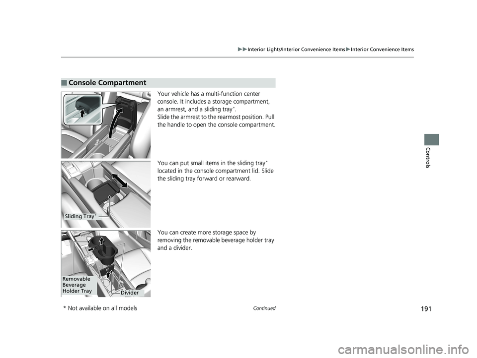 HONDA CIVIC SEDAN 2019 Owners Manual (in English) 191
uuInterior Lights/Interior Convenience Items uInterior Convenience Items
Continued
Controls
Your vehicle has a multi-function center
console. It includes a storage compartment,
an armrest, and a HONDA CIVIC SEDAN 2019 Owners Manual (in English) 191
uuInterior Lights/Interior Convenience Items uInterior Convenience Items
Continued
Controls
Your vehicle has a multi-function center
console. It includes a storage compartment,
an armrest, and a