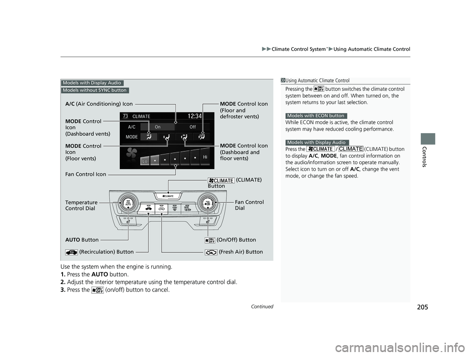 HONDA CIVIC SEDAN 2019 Owners Manual (in English) Continued205
uuClimate Control System*uUsing Automatic Climate Control
Controls
Use the system when the engine is running.
1. Press the AUTO button.
2. Adjust the interior temperature us ing the temp HONDA CIVIC SEDAN 2019 Owners Manual (in English) Continued205
uuClimate Control System*uUsing Automatic Climate Control
Controls
Use the system when the engine is running.
1. Press the AUTO button.
2. Adjust the interior temperature us ing the temp