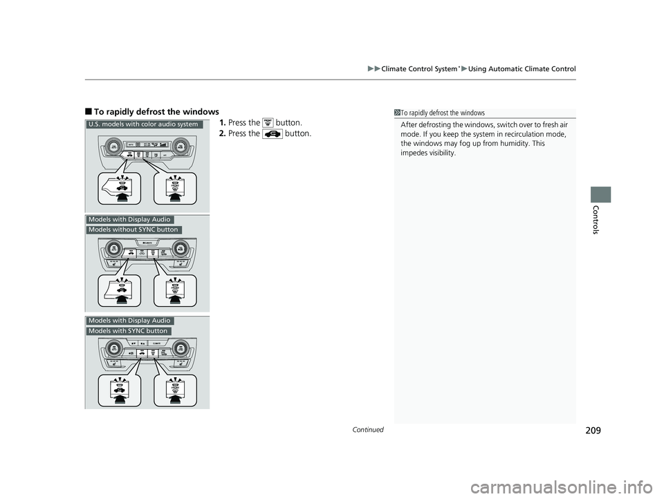 HONDA CIVIC SEDAN 2019 Owners Manual (in English) Continued209
uuClimate Control System*uUsing Automatic Climate Control
Controls
■To rapidly defrost the windows
1.Press the button.
2. Press the button.1To rapidly defrost the windows
After defr HONDA CIVIC SEDAN 2019 Owners Manual (in English) Continued209
uuClimate Control System*uUsing Automatic Climate Control
Controls
■To rapidly defrost the windows
1.Press the button.
2. Press the button.1To rapidly defrost the windows
After defr