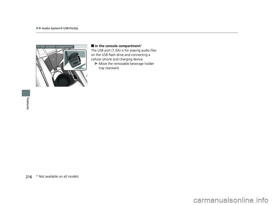 HONDA CIVIC SEDAN 2019 Owners Manual (in English) 216
uuAudio System uUSB Port(s)
Features
■In the consol e compartment*
The USB port (1.0A) is for playing audio files
on the USB flash drive and connecting a
cellular phone and charging device.
u HONDA CIVIC SEDAN 2019 Owners Manual (in English) 216
uuAudio System uUSB Port(s)
Features
■In the consol e compartment*
The USB port (1.0A) is for playing audio files
on the USB flash drive and connecting a
cellular phone and charging device.
u