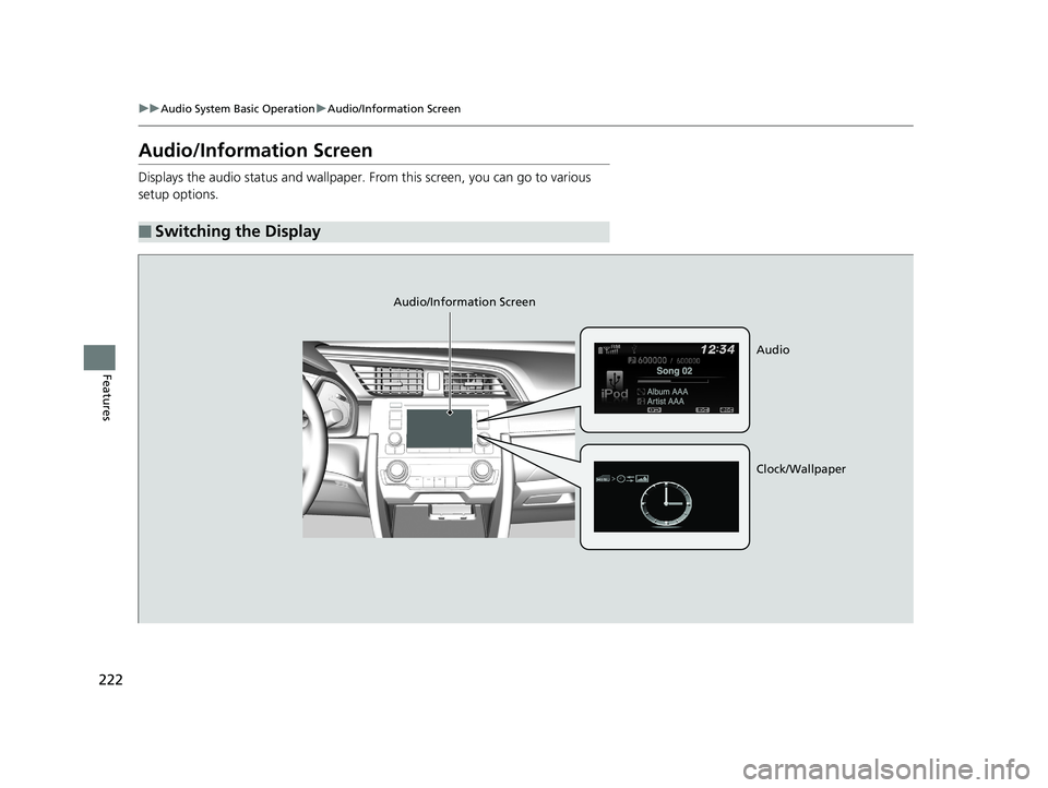 HONDA CIVIC SEDAN 2019 Owners Manual (in English) 222
uuAudio System Basic Operation uAudio/Information Screen
Features
Audio/Information Screen
Displays the audio status and wallpaper. From this screen, you can go to various
setup options.
■Swit HONDA CIVIC SEDAN 2019 Owners Manual (in English) 222
uuAudio System Basic Operation uAudio/Information Screen
Features
Audio/Information Screen
Displays the audio status and wallpaper. From this screen, you can go to various
setup options.
■Swit