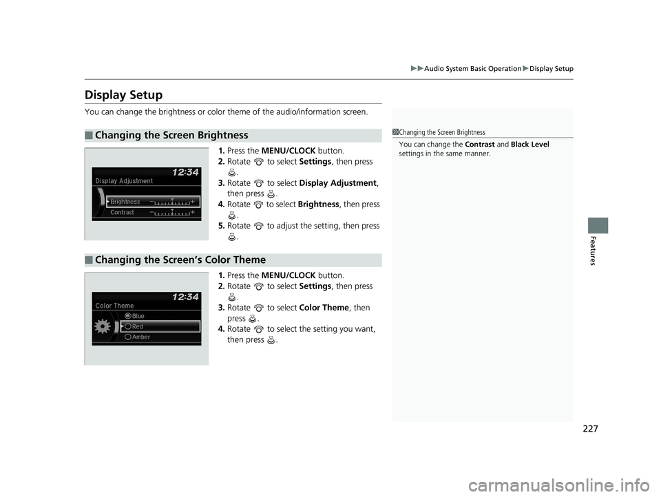 HONDA CIVIC SEDAN 2019 Owners Manual (in English) 227
uuAudio System Basic Operation uDisplay Setup
Features
Display Setup
You can change the brightness or color theme of the audio/information screen.
1. Press the MENU/CLOCK button.
2. Rotate to HONDA CIVIC SEDAN 2019 Owners Manual (in English) 227
uuAudio System Basic Operation uDisplay Setup
Features
Display Setup
You can change the brightness or color theme of the audio/information screen.
1. Press the MENU/CLOCK button.
2. Rotate to