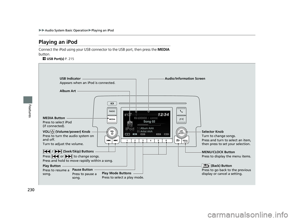 HONDA CIVIC SEDAN 2019 Owners Manual (in English) 230
uuAudio System Basic Operation uPlaying an iPod
Features
Playing an iPod
Connect the iPod using your USB connector to the USB port, then press the MEDIA
button.
2 USB Port(s) P. 215
USB Indicat HONDA CIVIC SEDAN 2019 Owners Manual (in English) 230
uuAudio System Basic Operation uPlaying an iPod
Features
Playing an iPod
Connect the iPod using your USB connector to the USB port, then press the MEDIA
button.
2 USB Port(s) P. 215
USB Indicat
