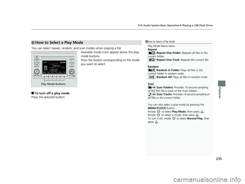 HONDA CIVIC SEDAN 2019 Owners Manual (in English) 235
uuAudio System Basic Operation uPlaying a USB Flash Drive
Features
You can select repeat, random, and scan modes when playing a file.
Available mode icons appear above the play
mode buttons.
Pres HONDA CIVIC SEDAN 2019 Owners Manual (in English) 235
uuAudio System Basic Operation uPlaying a USB Flash Drive
Features
You can select repeat, random, and scan modes when playing a file.
Available mode icons appear above the play
mode buttons.
Pres