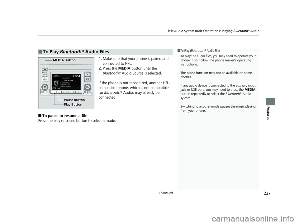 HONDA CIVIC SEDAN 2019 Owners Manual (in English) Continued237
uuAudio System Basic Operation uPlaying Bluetooth ® Audio
Features
1. Make sure that your phone is paired and
connected to HFL.
2. Press the MEDIA button until the
Bluetooth ® Audio HONDA CIVIC SEDAN 2019 Owners Manual (in English) Continued237
uuAudio System Basic Operation uPlaying Bluetooth ® Audio
Features
1. Make sure that your phone is paired and
connected to HFL.
2. Press the MEDIA button until the
Bluetooth ® Audio