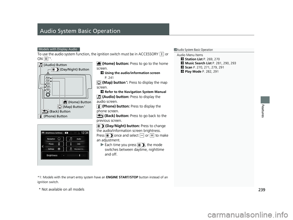 HONDA CIVIC SEDAN 2019 Owners Manual (in English) 239
Features
Audio System Basic Operation
To use the audio system function, the ignition swit ch must be in ACCESSORY (q or
ON
(w*1.
(Home) button: Press to go to the home
screen.
2 Using the audi HONDA CIVIC SEDAN 2019 Owners Manual (in English) 239
Features
Audio System Basic Operation
To use the audio system function, the ignition swit ch must be in ACCESSORY (q or
ON
(w*1.
(Home) button: Press to go to the home
screen.
2 Using the audi