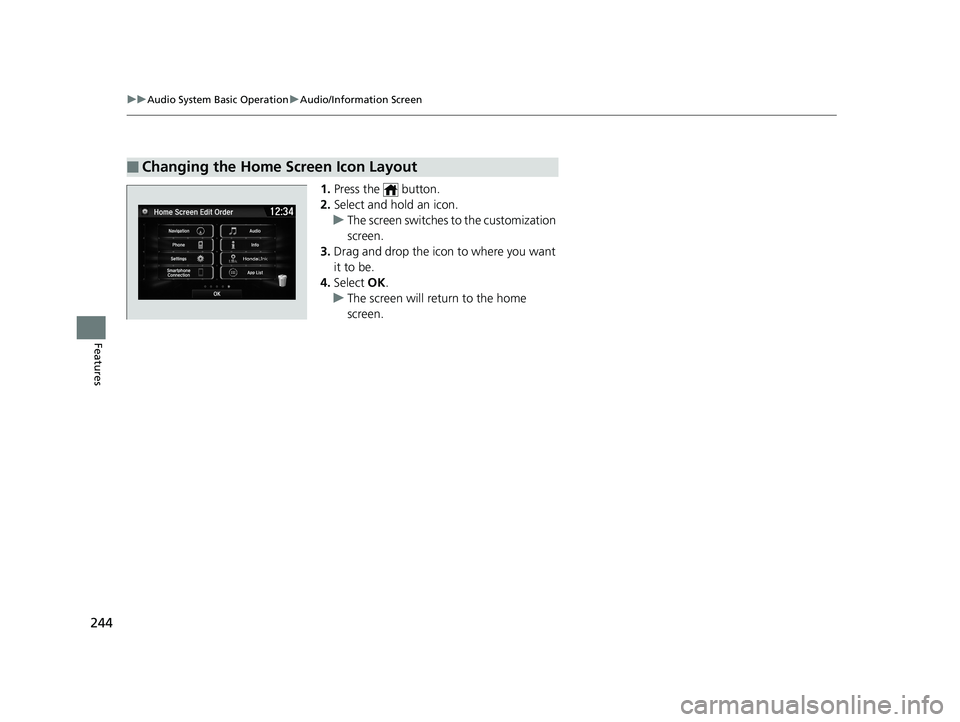 HONDA CIVIC SEDAN 2019 Owners Manual (in English) 244
uuAudio System Basic Operation uAudio/Information Screen
Features
1. Press the button.
2. Select and hold an icon.
u The screen switches to the customization
screen.
3. Drag and drop the icon HONDA CIVIC SEDAN 2019 Owners Manual (in English) 244
uuAudio System Basic Operation uAudio/Information Screen
Features
1. Press the button.
2. Select and hold an icon.
u The screen switches to the customization
screen.
3. Drag and drop the icon