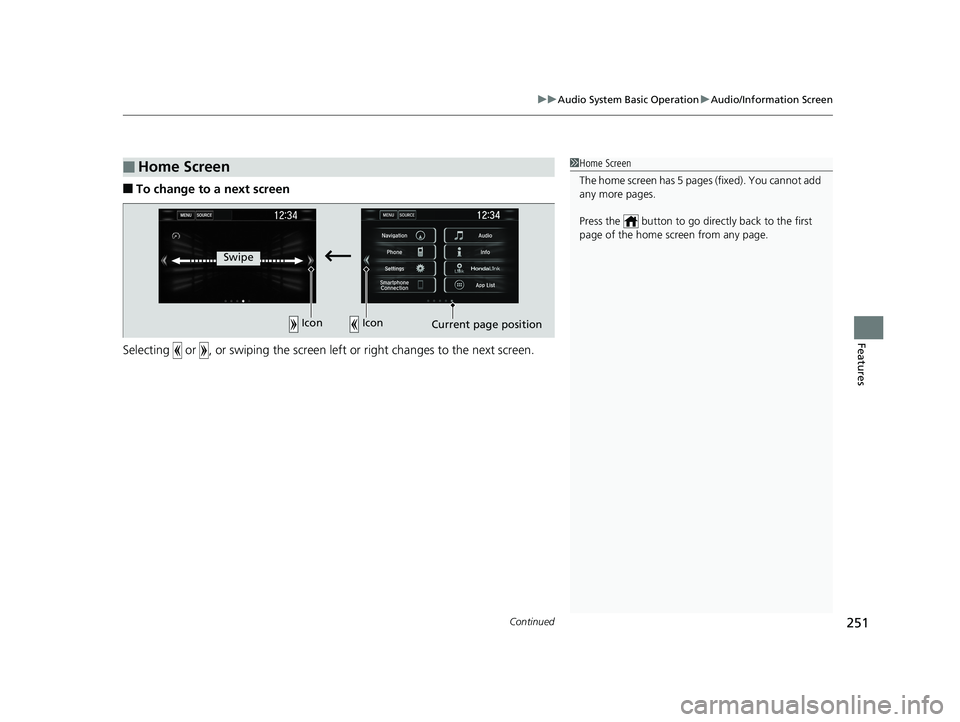 HONDA CIVIC SEDAN 2019 Owners Manual (in English) Continued251
uuAudio System Basic Operation uAudio/Information Screen
Features
■To change to a next screen
Selecting or , or swiping the screen le ft or right changes to the next screen.
■Home HONDA CIVIC SEDAN 2019 Owners Manual (in English) Continued251
uuAudio System Basic Operation uAudio/Information Screen
Features
■To change to a next screen
Selecting or , or swiping the screen le ft or right changes to the next screen.
■Home