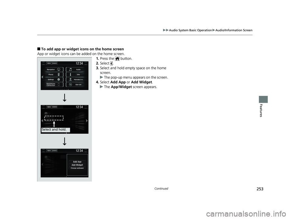 HONDA CIVIC SEDAN 2019 Owners Manual (in English) 253
uuAudio System Basic Operation uAudio/Information Screen
Continued
Features
■To add app or widget icons on the home screen
App or widget icons can be added on the home screen. 1.Press the butt HONDA CIVIC SEDAN 2019 Owners Manual (in English) 253
uuAudio System Basic Operation uAudio/Information Screen
Continued
Features
■To add app or widget icons on the home screen
App or widget icons can be added on the home screen. 1.Press the butt