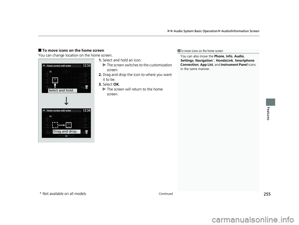 HONDA CIVIC SEDAN 2019 Owners Manual (in English) Continued255
uuAudio System Basic Operation uAudio/Information Screen
Features
■To move icons on the home screen
You can change location on the home screen. 1.Select and hold an icon.
u The screen s HONDA CIVIC SEDAN 2019 Owners Manual (in English) Continued255
uuAudio System Basic Operation uAudio/Information Screen
Features
■To move icons on the home screen
You can change location on the home screen. 1.Select and hold an icon.
u The screen s