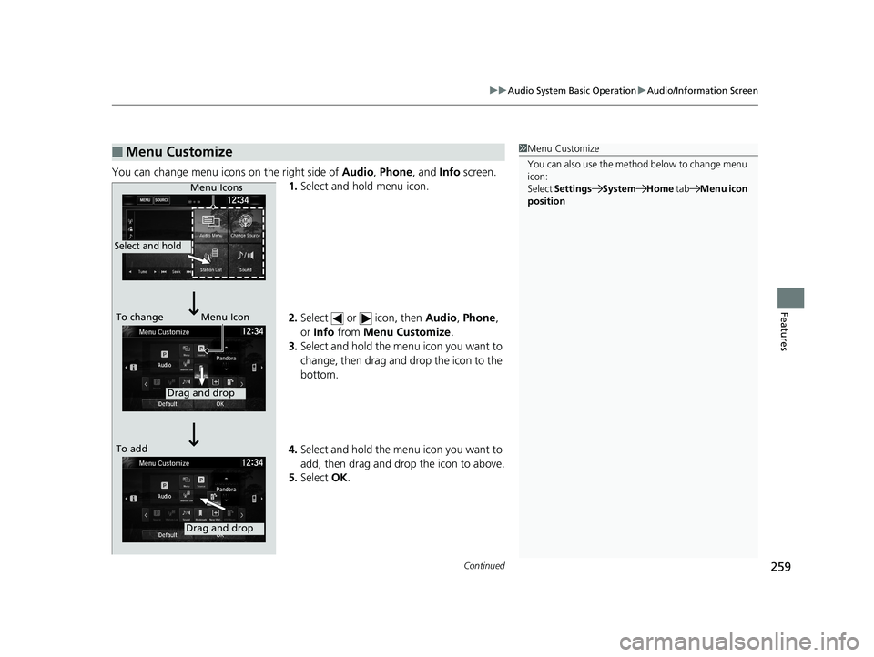 HONDA CIVIC SEDAN 2019 Owners Manual (in English) Continued259
uuAudio System Basic Operation uAudio/Information Screen
Features
You can change menu icons on the right side of Audio, Phone , and Info screen.
1. Select and hold menu icon.
2. Select HONDA CIVIC SEDAN 2019 Owners Manual (in English) Continued259
uuAudio System Basic Operation uAudio/Information Screen
Features
You can change menu icons on the right side of Audio, Phone , and Info screen.
1. Select and hold menu icon.
2. Select