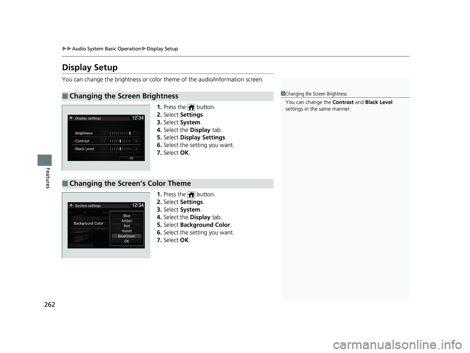 HONDA CIVIC SEDAN 2019 Owners Manual (in English) 262
uuAudio System Basic Operation uDisplay Setup
Features
Display Setup
You can change the brightness or color theme of the audio/information screen.
1. Press the button.
2. Select Settings .
3. HONDA CIVIC SEDAN 2019 Owners Manual (in English) 262
uuAudio System Basic Operation uDisplay Setup
Features
Display Setup
You can change the brightness or color theme of the audio/information screen.
1. Press the button.
2. Select Settings .
3.
