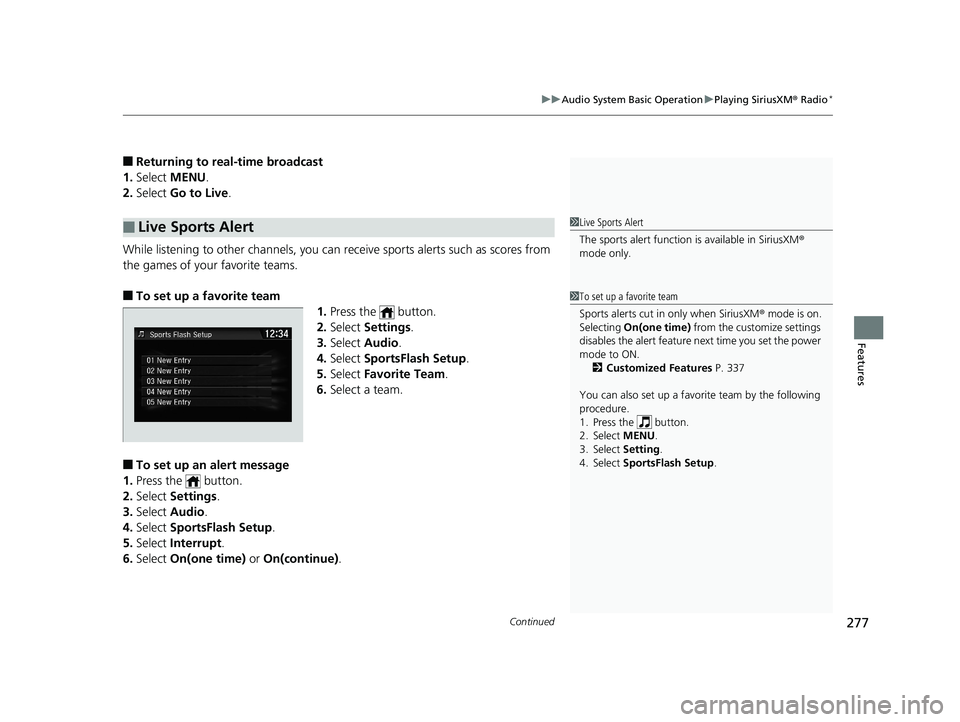 HONDA CIVIC SEDAN 2019 Owners Manual (in English) Continued277
uuAudio System Basic Operation uPlaying SiriusXM ® Radio*
Features
■Returning to real-time broadcast
1. Select MENU .
2. Select Go to Live .
While listening to other channels, you ca HONDA CIVIC SEDAN 2019 Owners Manual (in English) Continued277
uuAudio System Basic Operation uPlaying SiriusXM ® Radio*
Features
■Returning to real-time broadcast
1. Select MENU .
2. Select Go to Live .
While listening to other channels, you ca