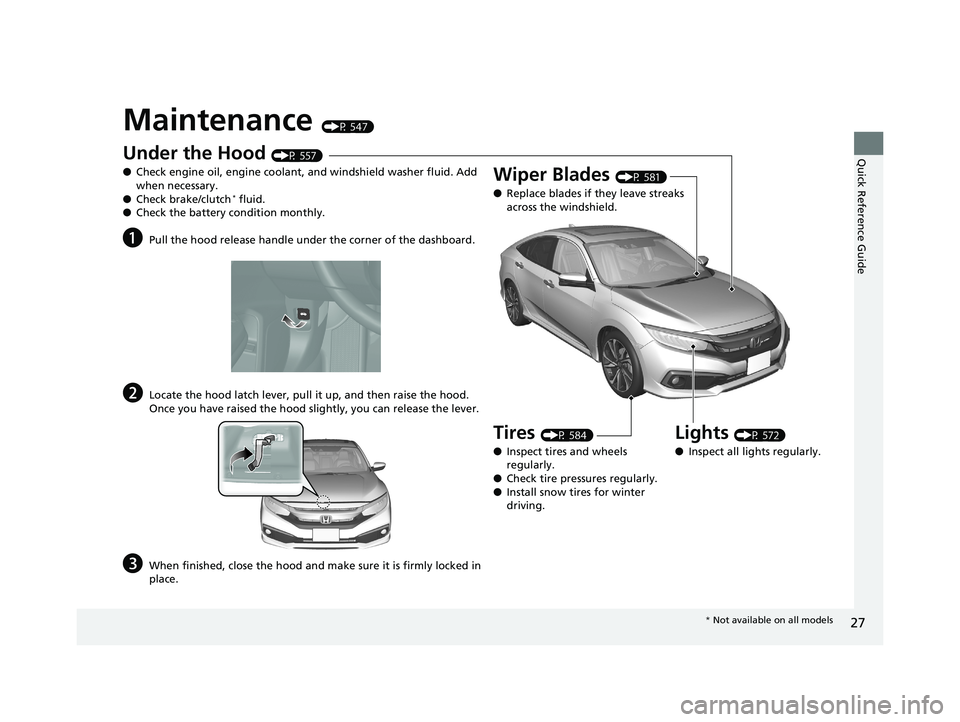 HONDA CIVIC SEDAN 2019 (in English) Owners Guide 27
Quick Reference Guide
Maintenance (P 547)
Under the Hood (P 557)
● Check engine oil, engine coolant, and windshield washer fluid. Add
when necessary.
● Check brake/clutch
* fluid.
● Check th HONDA CIVIC SEDAN 2019 (in English) Owners Guide 27
Quick Reference Guide
Maintenance (P 547)
Under the Hood (P 557)
● Check engine oil, engine coolant, and windshield washer fluid. Add
when necessary.
● Check brake/clutch
* fluid.
● Check th