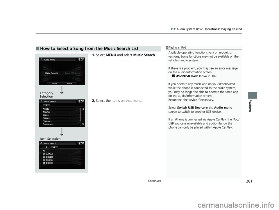 HONDA CIVIC SEDAN 2019 Owners Manual (in English) Continued281
uuAudio System Basic Operation uPlaying an iPod
Features
1. Select MENU and select Music Search .
2. Select the items on that menu.
■How to Select a Song from the Music Search List1P HONDA CIVIC SEDAN 2019 Owners Manual (in English) Continued281
uuAudio System Basic Operation uPlaying an iPod
Features
1. Select MENU and select Music Search .
2. Select the items on that menu.
■How to Select a Song from the Music Search List1P