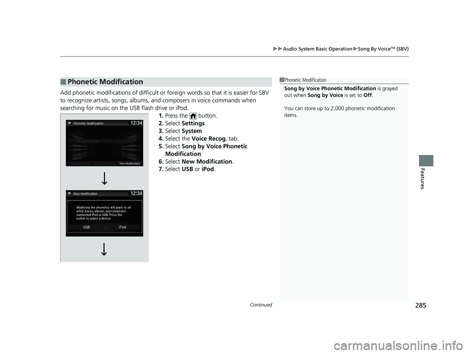HONDA CIVIC SEDAN 2019 Owners Manual (in English) Continued285
uuAudio System Basic Operation uSong By VoiceTM (SBV)
Features
Add phonetic modifications of difficult or fo reign words so that it is easier for SBV
to recognize artists, songs, albums, HONDA CIVIC SEDAN 2019 Owners Manual (in English) Continued285
uuAudio System Basic Operation uSong By VoiceTM (SBV)
Features
Add phonetic modifications of difficult or fo reign words so that it is easier for SBV
to recognize artists, songs, albums,