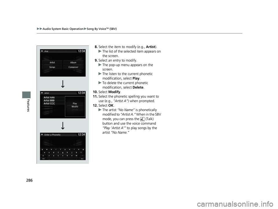 HONDA CIVIC SEDAN 2019 Owners Manual (in English) 286
uuAudio System Basic Operation uSong By VoiceTM (SBV)
Features
8. Select the item to modify (e.g., Artist).
u The list of the selected item appears on
the screen.
9. Select an entry to modify.
u HONDA CIVIC SEDAN 2019 Owners Manual (in English) 286
uuAudio System Basic Operation uSong By VoiceTM (SBV)
Features
8. Select the item to modify (e.g., Artist).
u The list of the selected item appears on
the screen.
9. Select an entry to modify.
u