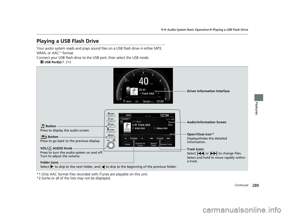 HONDA CIVIC SEDAN 2019 Owners Manual (in English) 289
uuAudio System Basic Operation uPlaying a USB Flash Drive
Continued
Features
Playing a USB Flash Drive
Your audio system reads and plays sound files on a USB flash drive in either MP3,
WMA, or A HONDA CIVIC SEDAN 2019 Owners Manual (in English) 289
uuAudio System Basic Operation uPlaying a USB Flash Drive
Continued
Features
Playing a USB Flash Drive
Your audio system reads and plays sound files on a USB flash drive in either MP3,
WMA, or A