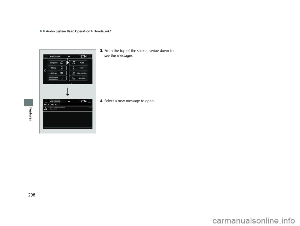 HONDA CIVIC SEDAN 2019 Owners Manual (in English) 298
uuAudio System Basic Operation uHondaLink ®
Features
3.From the top of the screen, swipe down to
see the messages.
4. Select a new message to open.
19 CIVIC 4D HCM_HMIN_J (KA KL KC)-31TBA6301.bo HONDA CIVIC SEDAN 2019 Owners Manual (in English) 298
uuAudio System Basic Operation uHondaLink ®
Features
3.From the top of the screen, swipe down to
see the messages.
4. Select a new message to open.
19 CIVIC 4D HCM_HMIN_J (KA KL KC)-31TBA6301.bo