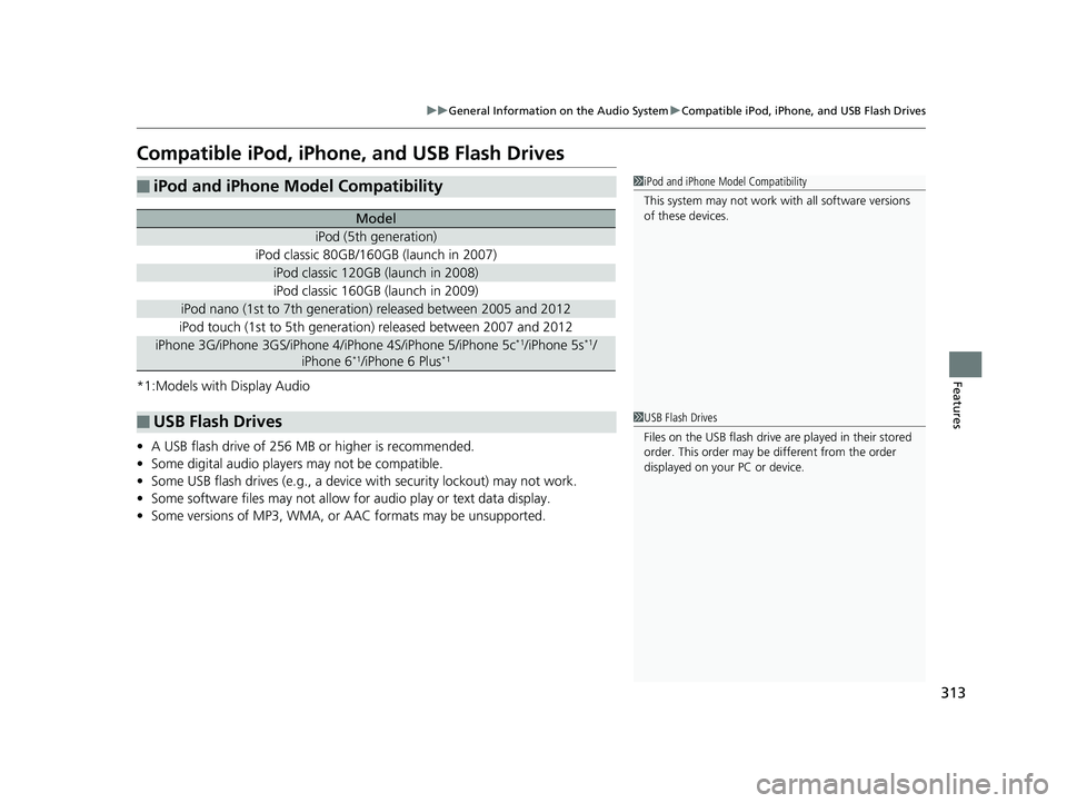 HONDA CIVIC SEDAN 2019 Owners Manual (in English) 313
uuGeneral Information on the Audio System uCompatible iPod, iPhone, and USB Flash Drives
Features
Compatible iPod, iPhone , and USB Flash Drives
*1:Models with Display Audio
•A USB flash drive o HONDA CIVIC SEDAN 2019 Owners Manual (in English) 313
uuGeneral Information on the Audio System uCompatible iPod, iPhone, and USB Flash Drives
Features
Compatible iPod, iPhone , and USB Flash Drives
*1:Models with Display Audio
•A USB flash drive o